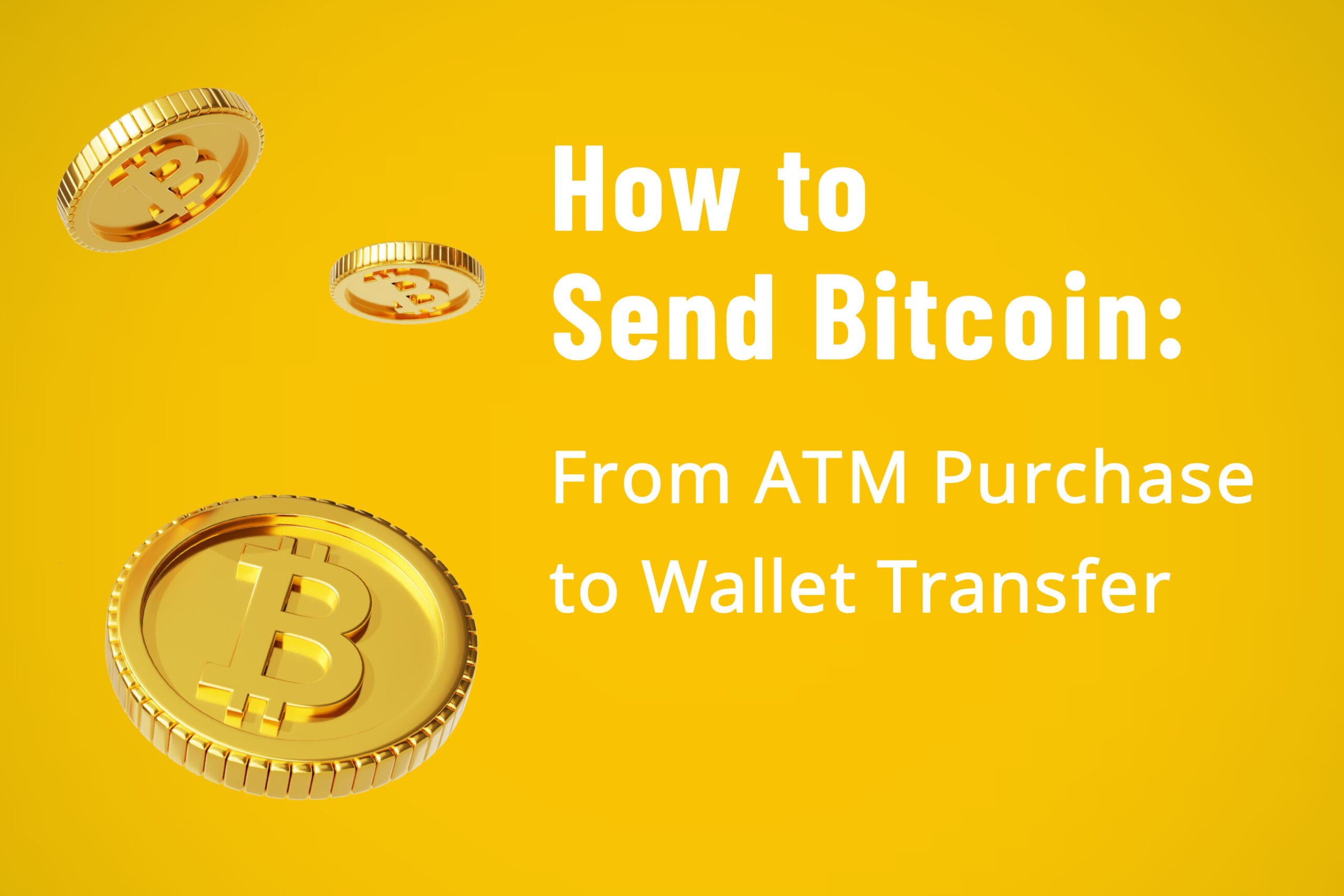 A 3D illustration on a yellow background featuring three gold Bitcoin coins with the "₿" symbol. One large coin is prominently displayed in the foreground, while two smaller coins appear to float in the background. White text reads "How to Send Bitcoin: From ATM Purchase to Wallet Transfer" on the right side of the image.